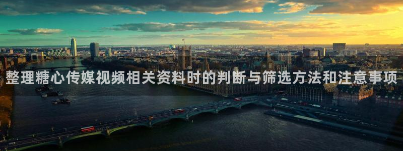 糖心原创vlog：整理糖心传媒视频相关资料时的判断与筛选方法和注意事项