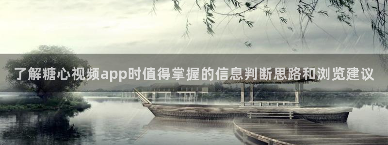 糖心vlogapp下载官网：了解糖心视频app时值得掌握的信息判断思路和浏览建议
