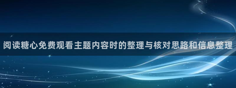 糖心在线：阅读糖心免费观看主题内容时的整理与核对思路和信息整理
