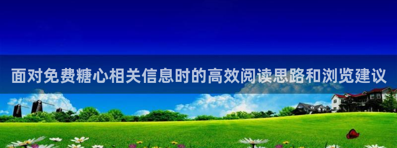 糖心视频：面对免费糖心相关信息时的高效阅读思路和浏览建议